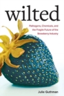Image for Wilted : Pathogens, Chemicals, and the Fragile Future of the Strawberry Industry