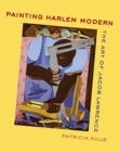 Image for Painting Harlem Modern : The Art of Jacob Lawrence