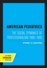 Image for American pediatrics  : the social dynamics of professionalism, 1880-1980