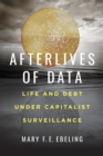 Image for Afterlives of data  : life and debt under capitalist surveillance