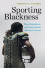 Image for Sporting blackness  : race, embodiment, and critical muscle memory on screen