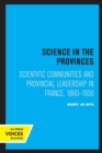 Image for Science in the provinces  : scientific communities and provincial leadership in France, 1860-1930