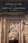 Image for Constantine and the Captive Christians of Persia : Martyrdom and Religious Identity in Late Antiquity