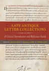 Image for Late Antique Letter Collections : A Critical Introduction and Reference Guide