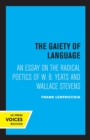 Image for The gaiety of language  : an essay on the radical poetics of W.B. Yeats and Wallace Stevens
