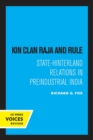 Image for Kin, clan, raja, and rule  : state-hinterland relations in preindustrial India