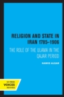 Image for Religion and State in Iran 1785-1906 : The Role of the Ulama in the Qajar Period