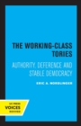 Image for The working-class Tories  : authority, deference and stable democracy