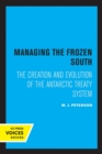 Image for Managing the frozen south  : the creation and evolution of the Antarctic Treaty system