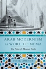 Image for Arab Modernism as World Cinema : The Films of Moumen Smihi