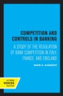 Image for Competition and controls in banking  : a study of the regulation of bank competition in Italy, France, and England