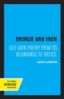 Image for Bronze and iron  : old Latin poetry from its beginnings to 100 B.C.