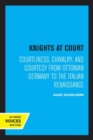 Image for Knights at court  : courtliness, chivalry, and courtesy from Ottonian Germany to the Italian Renaissance