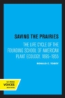 Image for Saving the prairies  : the life cycle of the founding school of American plant ecology, 1895-1955