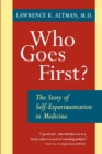 Image for Who goes first?: the story of self-experimentation in medicine