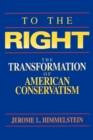 Image for To the right: the transformation of American conservatism