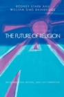 Image for The Future of Religion: Secularization, Revival and Cult Formation