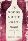 Image for The goode guide to wine  : a manifesto of sorts
