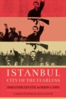 Image for Istanbul, City of the Fearless : Urban Activism, Coup d’Etat, and Memory in Turkey