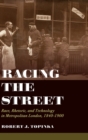 Image for Racing the street  : race, rhetoric, and technology in metropolitan London, 1840-1900