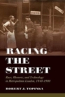 Image for Racing the street  : race, rhetoric, and technology in metropolitan London, 1840-1900