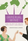 Image for Imperial wine  : how the British empire made wine&#39;s new world