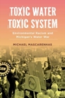 Image for Toxic water, toxic system  : environmental racism and Michigan&#39;s water war