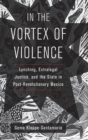 Image for In the vortex of violence  : lynching, extralegal justice, and the state in post-revolutionary Mexico