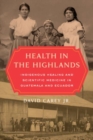 Image for Health in the highlands  : indigenous healing and scientific medicine in Guatemala and Ecuador