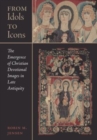 Image for From idols to icons  : the emergence of Christian devotional images in late antiquity