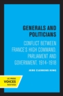 Image for Generals and politicians  : conflict between France&#39;s high command, parliament and government, 1914-1918