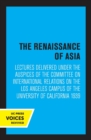 Image for The renaissance of Asia  : lectures delivered under the auspices of the Committee on International Relations on the Los Angeles campus of the University of California, 1939