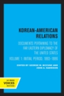 Image for Korean-American relations  : documents pertaining to the Far Eastern diplomacy of the United StatesVolume 1,: The initial period, 1883-1886