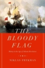 Image for The bloody flag  : mutiny in the age of Atlantic revolution