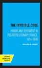 Image for The Invisible Code : Honor and Sentiment in Postrevolutionary France, 1814–1848