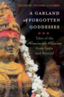 Image for A Garland of Forgotten Goddesses : Tales of the Feminine Divine from India and Beyond