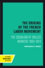 Image for The Origins of the French Labor Movement: The Socialism of Skilled Workers 1830-1914