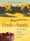Image for Fruit from the sands  : the Silk Road origins of the foods we eat