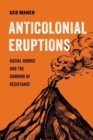 Image for Anticolonial eruptions  : racial hubris and the cunning of resistance