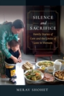 Image for Silence and sacrifice  : family stories of care and the limits of love in Vietnam