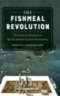 Image for The fishmeal revolution  : the industrialization of the Humboldt Current ecosystem