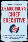 Image for Democracy&#39;s chief executive  : interpreting the constitution and defining the future of the presidency