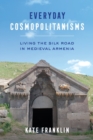 Image for Everyday cosmopolitanisms  : living the Silk Road in medieval Armenia