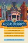 Image for Boyle Heights: How a Los Angeles Neighborhood Became the Future of American Democracy