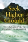 Image for Seek higher ground  : the natural solution to our urgent flooding crisis