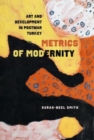 Image for Metrics of modernity  : art and development in postwar Turkey