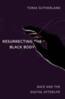 Image for Resurrecting the Black body  : race and the digital afterlife