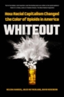 Image for Whiteout  : how racial capitalism changed the color of opioids in America