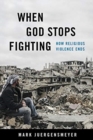 Image for When God stops fighting  : how religious violence ends