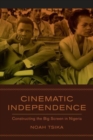 Image for Cinematic independence  : constructing the big screen in Nigeria